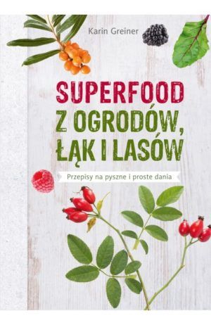 Superfood z ogrodów, łąk i lasów Greiner Karin
