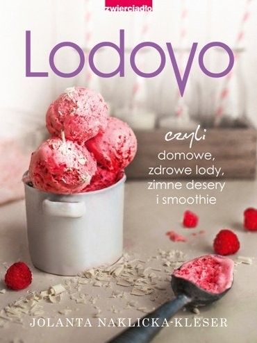 Lodovo czyli domowe, zdrowe lody, zimne desery i smoothie Jolanta Naklicka-Kleser