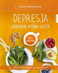Depresja Jedzenie które leczy Karolina i Maciej Szaciłło