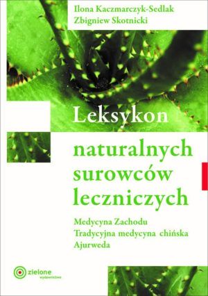Leksykon naturalnych surowców leczniczych Ilona Kaczmarczyk-Sedlak Zbigniew Skotnicki