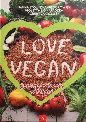 Love Vegan. Gotowy jadłospis na 21 dni Zakrzewski Robert, Domaradzka Violetta