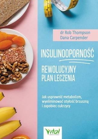 Insulinooporność Rewolucyjny Plan Leczenia dr Rob Thompson, Dana Carpender
