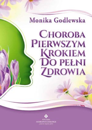 Choroba pierwszym krokiem do pełni zdrowia Monika Godlewska